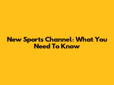 New Sports Channel: What You Need To Know