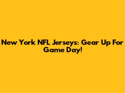 New York NFL Jerseys: Gear Up For Game Day!