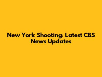 New York Shooting: Latest CBS News Updates