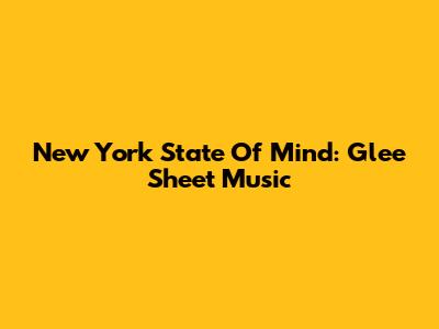 New York State Of Mind: Glee Sheet Music