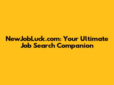 NewJobLuck.com: Your Ultimate Job Search Companion