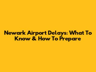 Newark Airport Delays: What To Know & How To Prepare