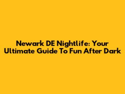 Newark DE Nightlife: Your Ultimate Guide To Fun After Dark