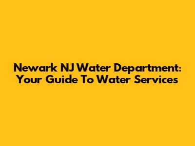 Newark NJ Water Department: Your Guide To Water Services