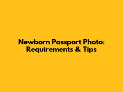 Newborn Passport Photo: Requirements & Tips