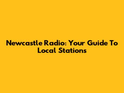 Newcastle Radio: Your Guide To Local Stations