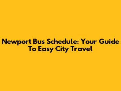 Newport Bus Schedule: Your Guide To Easy City Travel