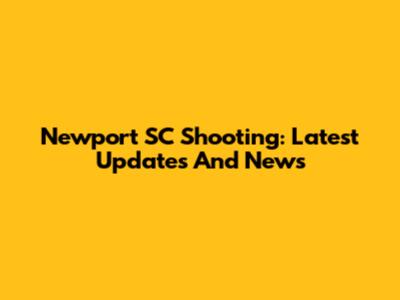 Newport SC Shooting: Latest Updates And News