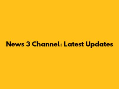 News 3 Channel: Latest Updates