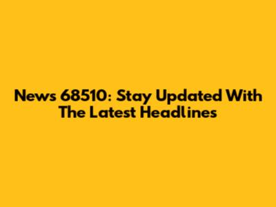 News 68510: Stay Updated With The Latest Headlines