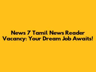 News 7 Tamil News Reader Vacancy: Your Dream Job Awaits!