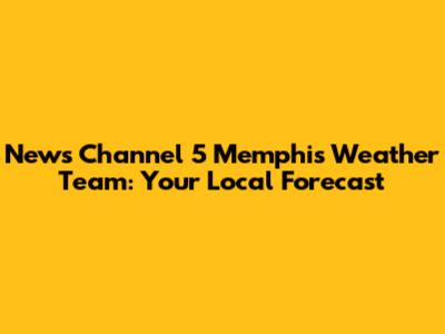 News Channel 5 Memphis Weather Team: Your Local Forecast