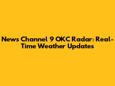News Channel 9 OKC Radar: Real-Time Weather Updates