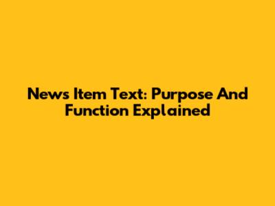 News Item Text: Purpose And Function Explained