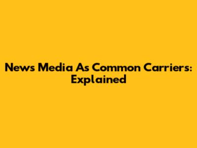 News Media As Common Carriers: Explained