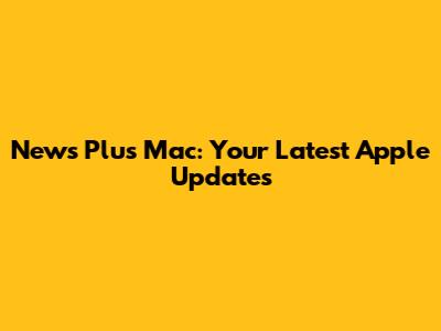 News Plus Mac: Your Latest Apple Updates