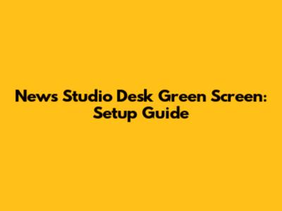 News Studio Desk Green Screen: Setup Guide