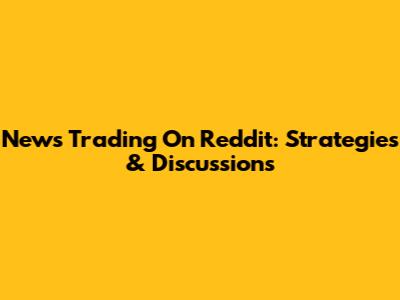 News Trading On Reddit: Strategies & Discussions