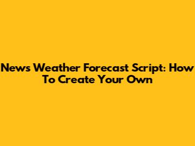 News Weather Forecast Script: How To Create Your Own