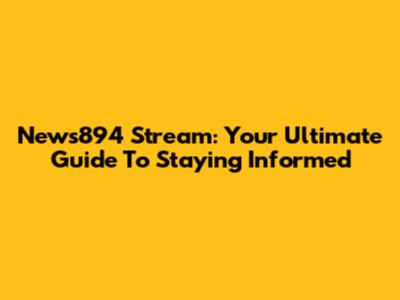 News894 Stream: Your Ultimate Guide To Staying Informed