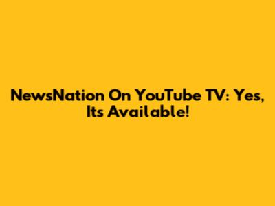 NewsNation On YouTube TV: Yes, It's Available!