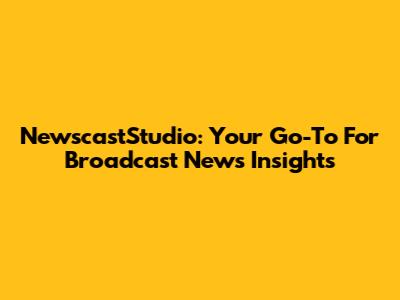 NewscastStudio: Your Go-To For Broadcast News Insights