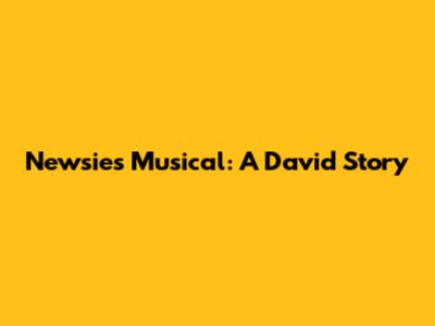 Newsies Musical: A David Story