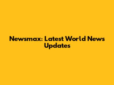 Newsmax: Latest World News Updates