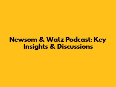 Newsom & Walz Podcast: Key Insights & Discussions