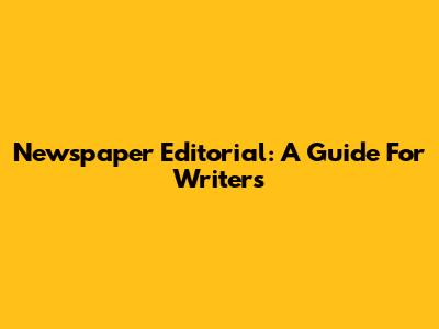 Newspaper Editorial: A Guide For Writers
