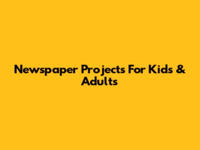 Newspaper Projects For Kids & Adults
