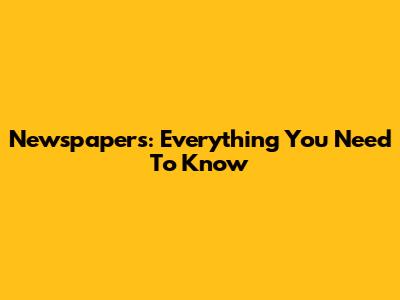 Newspapers: Everything You Need To Know