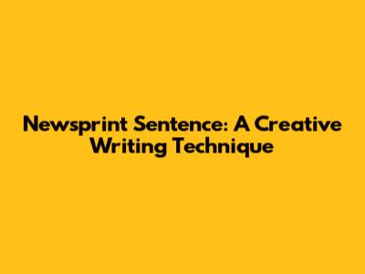 Newsprint Sentence: A Creative Writing Technique