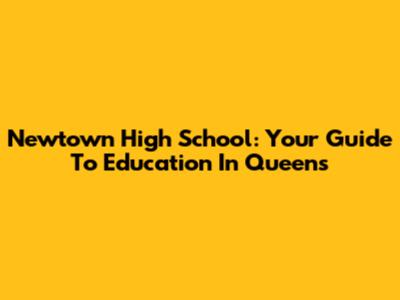 Newtown High School: Your Guide To Education In Queens
