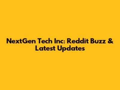 NextGen Tech Inc: Reddit Buzz & Latest Updates