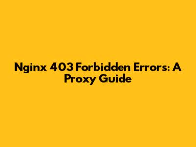 Nginx 403 Forbidden Errors: A Proxy Guide