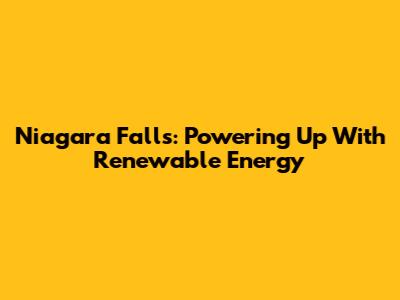 Niagara Falls: Powering Up With Renewable Energy