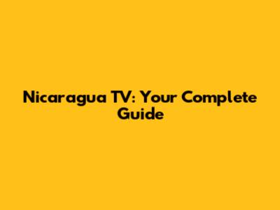 Nicaragua TV: Your Complete Guide