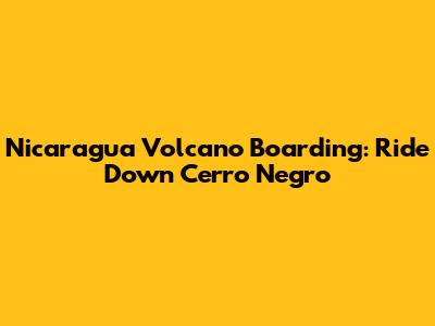 Nicaragua Volcano Boarding: Ride Down Cerro Negro