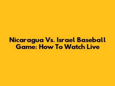 Nicaragua Vs. Israel Baseball Game: How To Watch Live