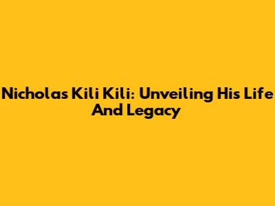 Nicholas Kili Kili: Unveiling His Life And Legacy