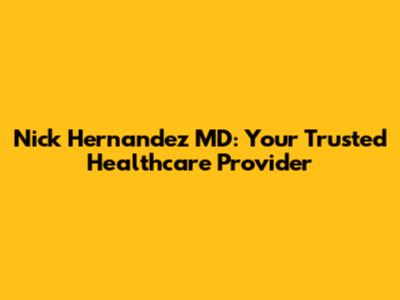 Nick Hernandez MD: Your Trusted Healthcare Provider
