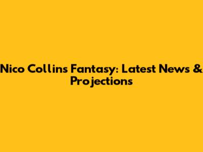 Nico Collins Fantasy: Latest News & Projections