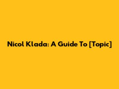 Nicol Klada: A Guide To [Topic]