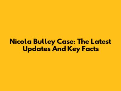Nicola Bulley Case: The Latest Updates And Key Facts