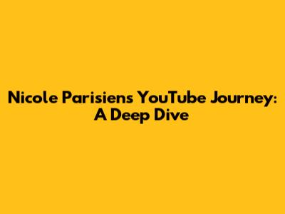 Nicole Parisien's YouTube Journey: A Deep Dive