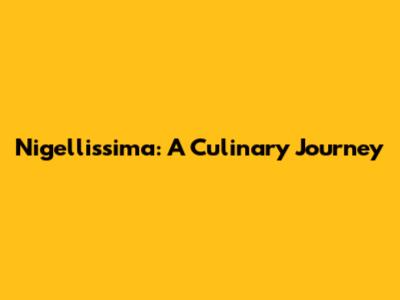 Nigellissima: A Culinary Journey