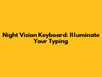 Night Vision Keyboard: Illuminate Your Typing