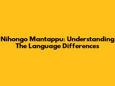 Nihongo Mantappu: Understanding The Language Differences