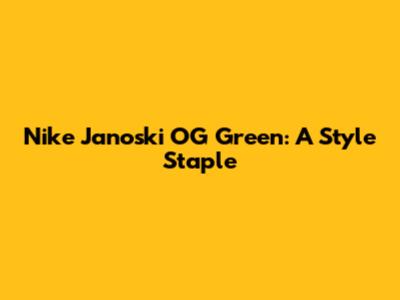 Nike Janoski OG Green: A Style Staple